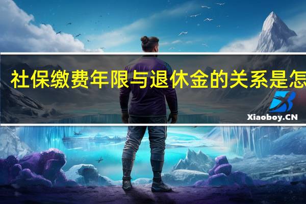 社保缴费年限与退休金的关系是怎样的