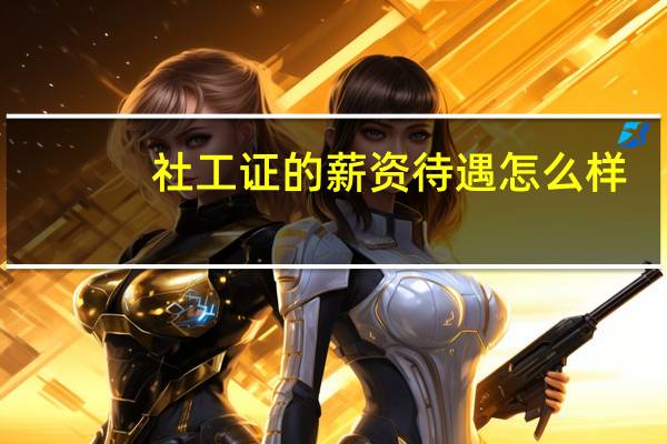 社工证的薪资待遇怎么样