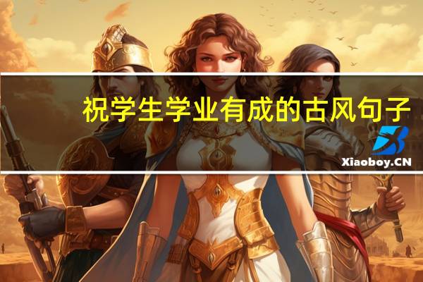 祝学生学业有成的古风句子