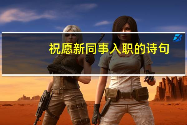 祝愿新同事入职的诗句