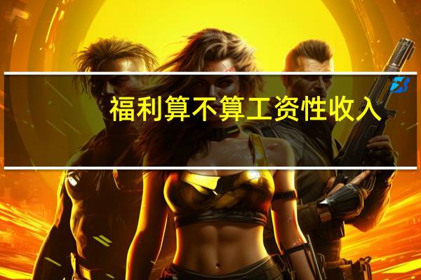 福利算不算工资性收入