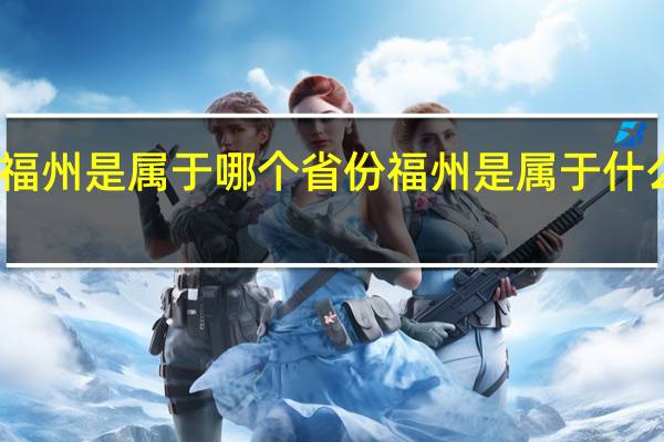 福州是属于哪个省份 福州是属于什么省份