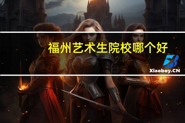 福州艺术生院校哪个好