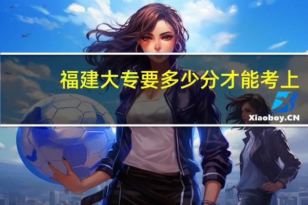福建大专要多少分才能考上