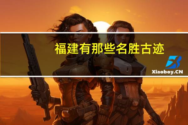福建有那些名胜古迹