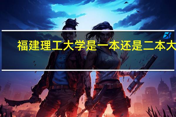 福建理工大学是一本还是二本大学