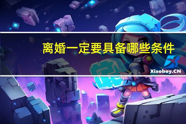 离婚一定要具备哪些条件