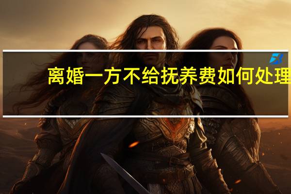 离婚一方不给抚养费如何处理