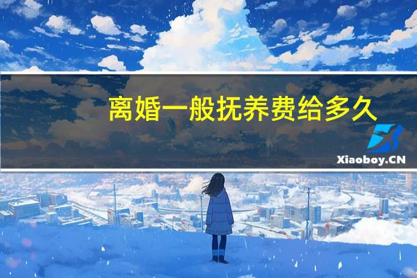 离婚一般抚养费给多久