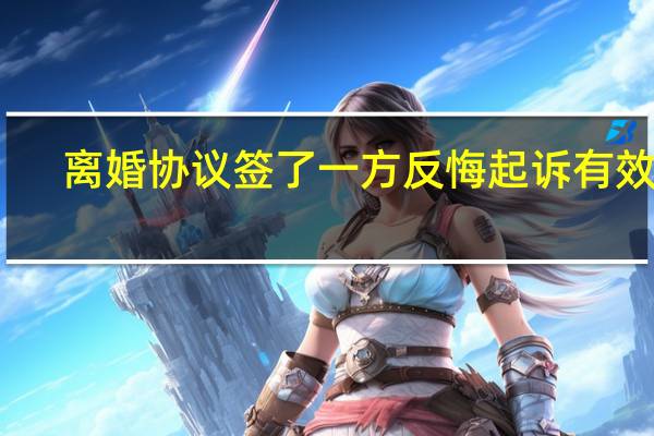 离婚协议签了一方反悔起诉有效吗