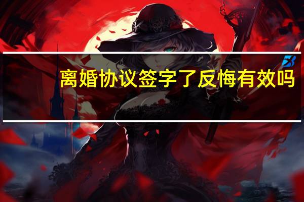 离婚协议签字了反悔有效吗
