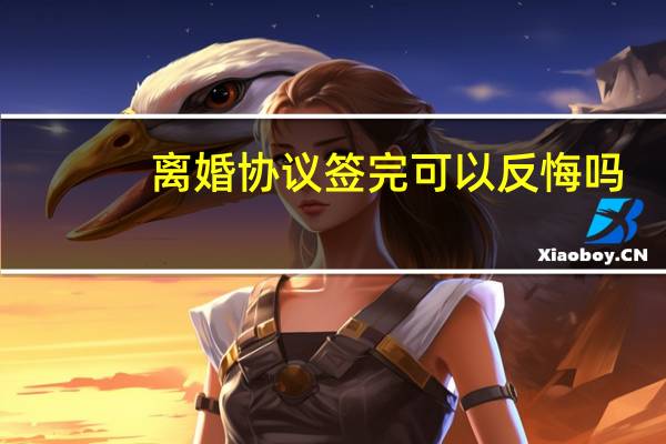 离婚协议签完可以反悔吗