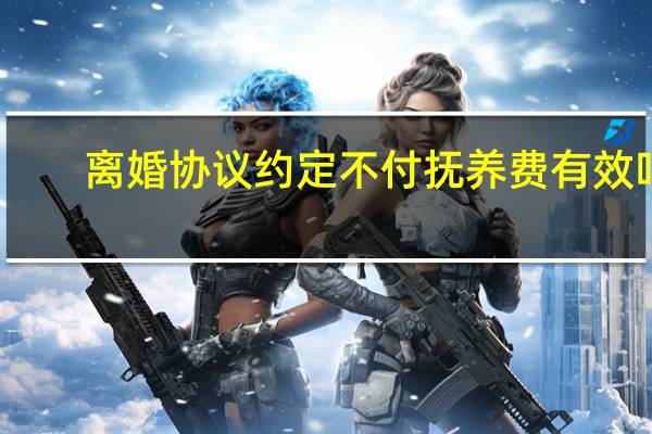 离婚协议约定不付抚养费有效吗