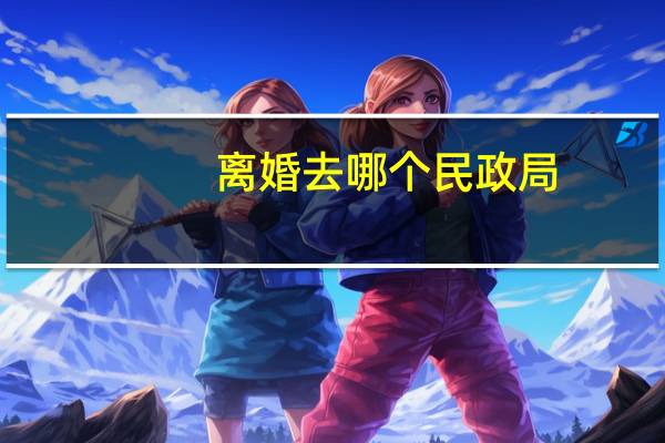 离婚去哪个民政局
