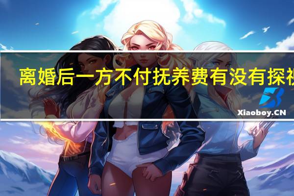 离婚后一方不付抚养费有没有探视权