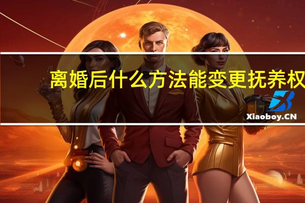 离婚后什么方法能变更抚养权