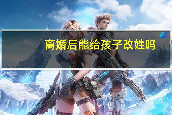 离婚后能给孩子改姓吗