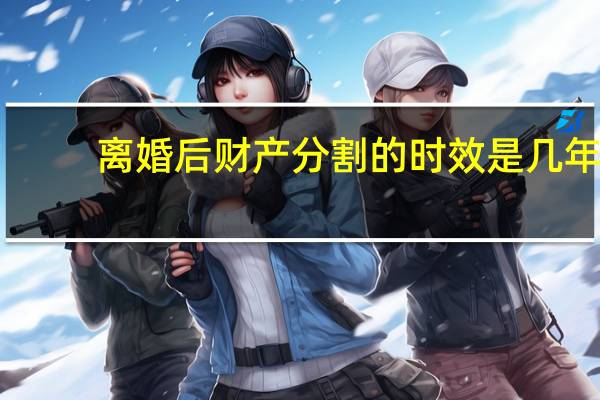 离婚后财产分割的时效是几年