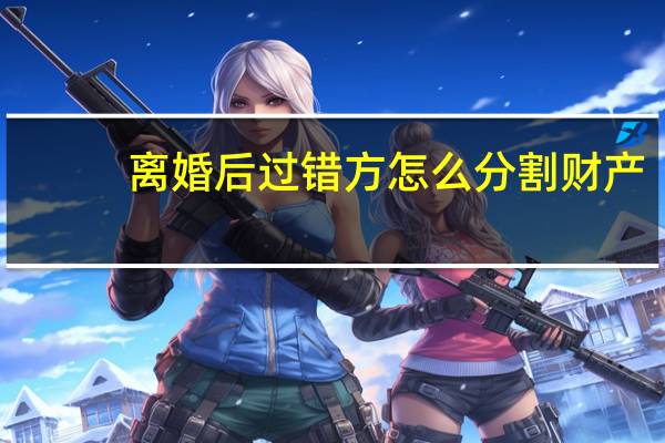离婚后过错方怎么分割财产