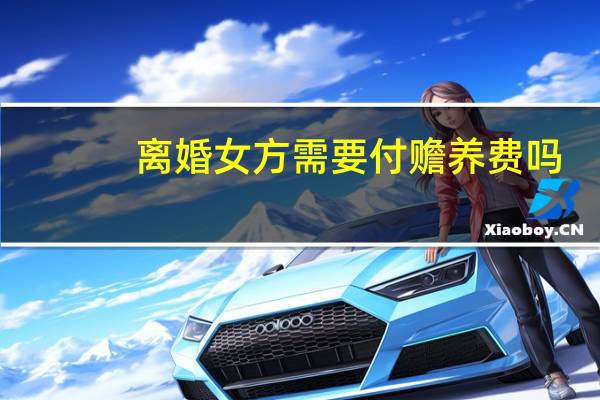 离婚女方需要付赡养费吗