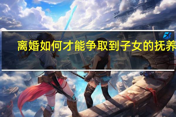 离婚如何才能争取到子女的抚养权