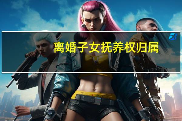 离婚子女抚养权归属
