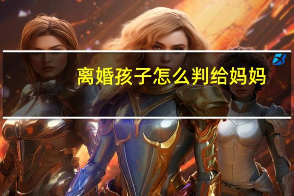 离婚孩子怎么判给妈妈