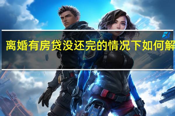 离婚有房贷没还完的情况下如何解决呢
