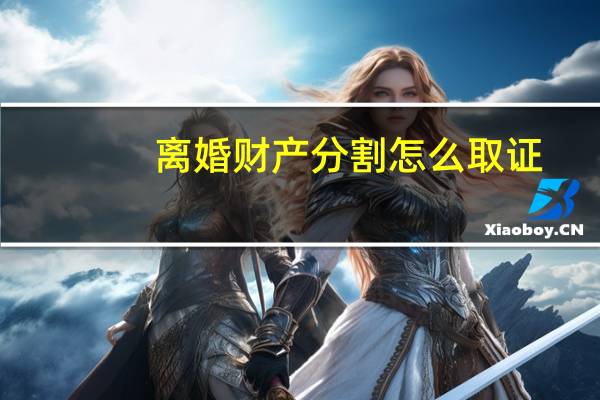 离婚财产分割怎么取证