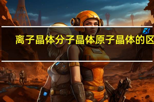 离子晶体分子晶体原子晶体的区别