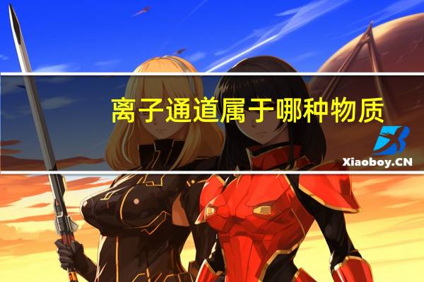 离子通道属于哪种物质