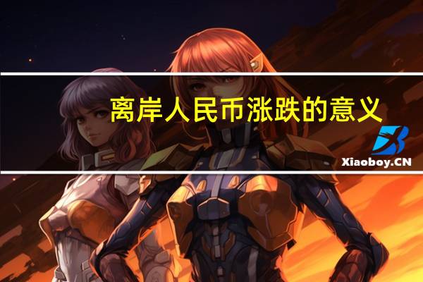 离岸人民币涨跌的意义