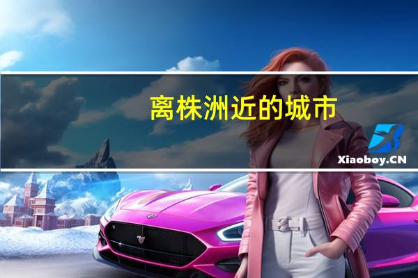 离株洲近的城市