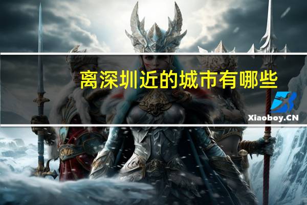 离深圳近的城市有哪些