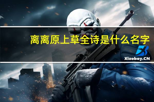 离离原上草全诗是什么名字