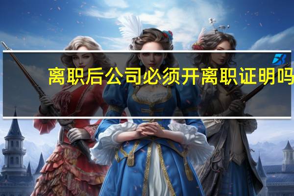 离职后公司必须开离职证明吗