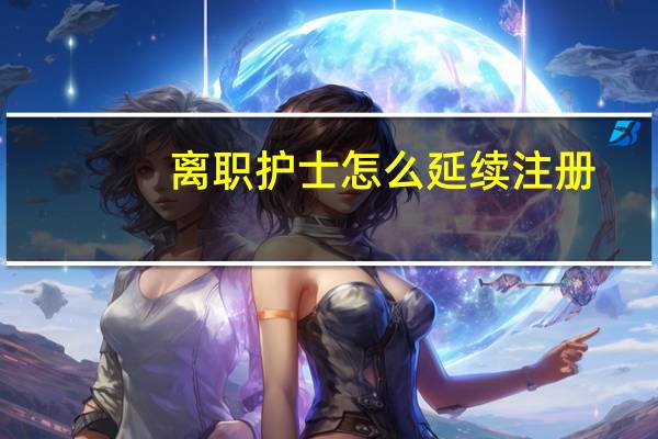 离职护士怎么延续注册