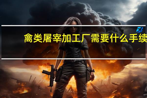 禽类屠宰加工厂需要什么手续