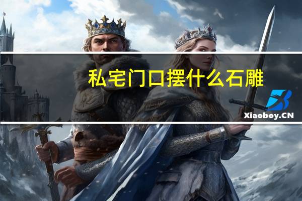 私宅门口摆什么石雕