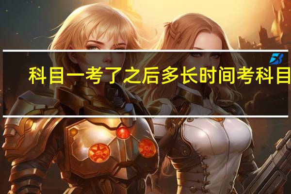 科目一考了之后多长时间考科目二