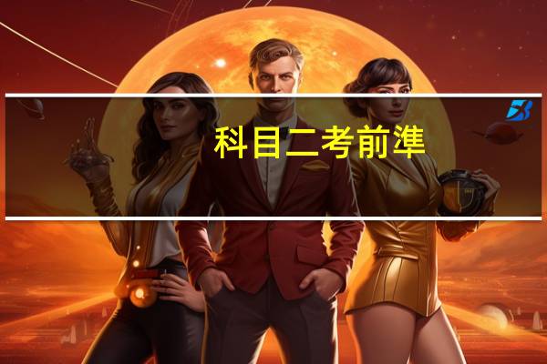 科目二考前準(zhǔn)備注意事項(xiàng)