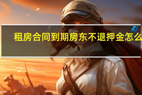 租房合同到期房东不退押金怎么办