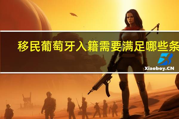 移民葡萄牙入籍需要满足哪些条件
