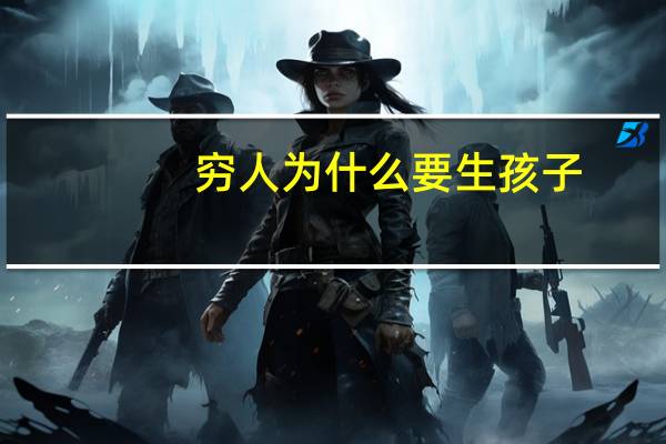 穷人为什么要生孩子