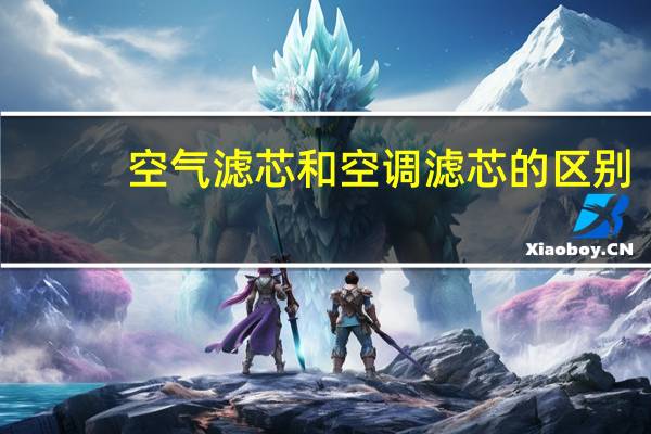 空气滤芯和空调滤芯的区别