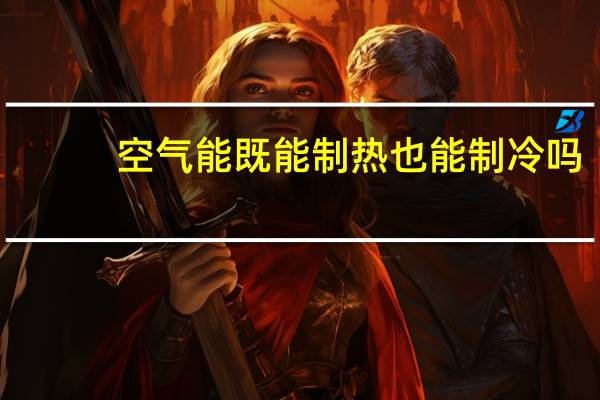 空气能既能制热也能制冷吗