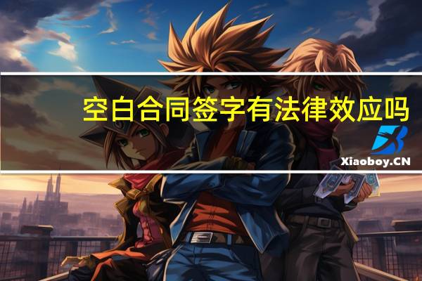 空白合同签字有法律效应吗