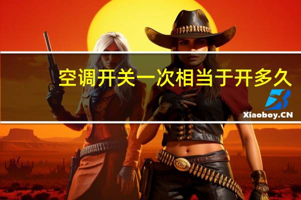 空调开关一次相当于开多久
