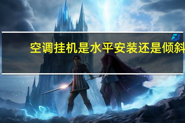 空调挂机是水平安装还是倾斜