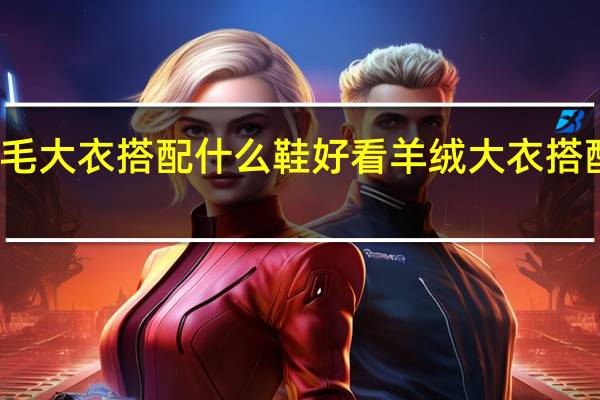 穿羊毛大衣搭配什么鞋好看 羊绒大衣搭配什么鞋子